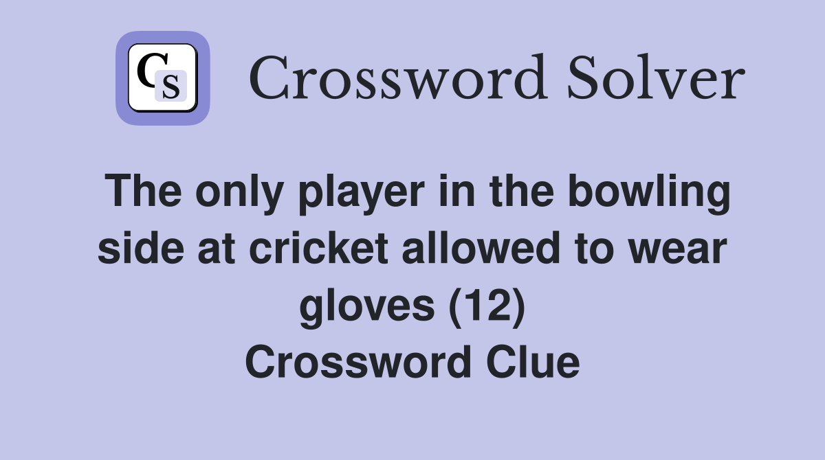 The only player in the bowling side at cricket allowed to wear gloves